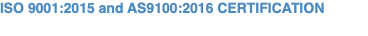 ISO 9001:2015 and AS9100:2016 CERTIFICATION